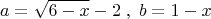 \[a = \sqrt {6 - x}  - 2\;,\;b = 1 - x\]