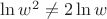 $\ln w^2 \neq 2\ln w$
