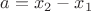 $a=x_2-x_1$