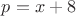 $p=x+8$