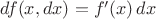 $df(x, dx) = f'(x)\,dx$
