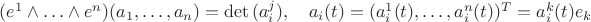 $(e^1\wedge\ldots \wedge e^n)(a_1,\ldots, a_n)=\mathrm{det}\,(a_i^j),\quad a_i(t)=(a_i^1(t),\ldots, a_i^n(t))^T=a_i^k(t)e_k$