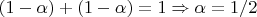 $(1-\alpha) + (1-\alpha) =1 \Rightarrow \alpha =1/2$