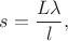 $s=\dfrac{L\lambda}{l},$