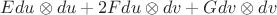 $E du\otimes du+2F du\otimes dv+G dv\otimes dv$