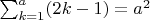 $\sum_{k=1}^a (2k-1) = a^2$