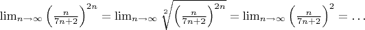 $\lim_{n\to\infty} \left(\frac{n}{7n+2}\right)^{2n}=\lim_{n\to\infty}  \sqrt[2]{\left(\frac{n}{7n+2}\right)^{2n}}=\lim_{n\to\infty} 
\left(\frac{n}{7n+2}\right)^{2}=\ldots$