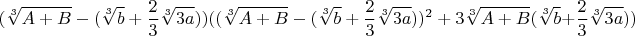 $$ {(\sqrt[3]{A+B}-(\sqrt[3]{b}+\frac{2}{3}\sqrt[3]{3a}))((\sqrt[3]{A+B}-(\sqrt[3]{b}+\frac{2}{3}\sqrt[3]{3a}))^2+3\sqrt[3]{A+B}(\sqrt[3]b}+\frac{2}{3}\sqrt[3]{3a}))$$