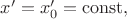 $x'=x'_0=\mathrm{const},$
