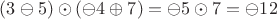 $(3\ominus5)\odot(\ominus4\oplus7)=\ominus5\odot7=\ominus12$
