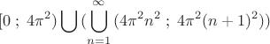 \[
[0\;;\;4\pi ^2 )\bigcup {(\bigcup\limits_{n = 1}^\infty  {(4\pi ^2 } n^2 \;;\;4\pi ^2 (n + 1)^2 )} )
\]