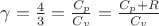 $\gamma=\frac{4}{3}=\frac{C_p}{C_v}=\frac{C_p+R}{C_v}$