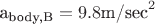 a_{\text{body,B}} = 9.8 \text{m/sec}^2}