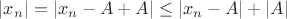 $|x_n|=|x_n-A+A|\leq|x_n-A|+|A|$