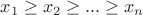$x_1\ge x_2\ge ...\ge x_n$ $x_1\ge x_2\ge ...\ge x_n$