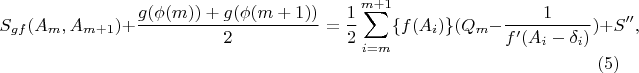 $$S_{gf}(A_m,A_{m+1})+\frac{g(\phi(m))+g(\phi(m+1))}{2}=\frac 12\sum_{i=m}^{m+1}\{f(A_i)\}(Q_m-\frac{1}{f'(A_i-\delta_i)}) +S'',  \eqno(5)$$