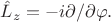 $\hat{L}_z =-i \partial / \partial \varphi .$