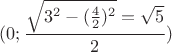 $(0;\dfrac{\sqrt{3^2-(\frac{4}{2})^2}=\sqrt{5}}{2})$