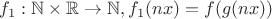 $f_1:\mathbb{N}\times\mathbb{R} \to \mathbb{N}, f_1(nx) = f(g(nx))$ $f_1:\mathbb{N}\times\mathbb{R} \to \mathbb{N}, f_1(nx) = f(g(nx))$