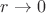 $r \rightarrow 0$