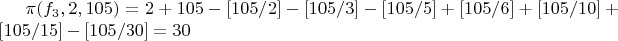 $\pi(f_3,2,105)=2+105-[105/2]-[105/3]-[105/5]+[105/6]+[105/10]+[105/15]-[105/30]=30$
