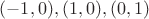 $(-1, 0), (1, 0), (0, 1)$ $(-1, 0), (1, 0), (0, 1)$