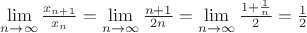 $\lim\limits_{n \to \infty}\frac{x_{n+1}}{x_n}=\lim\limits_{n \to \infty}\frac{n+1}{2n}=\lim\limits_{n \to \infty}\frac{1+\frac{1}{n}}{2} = \frac{1}{2}$
