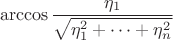 $$\arccos{\frac{\eta_1}{\sqrt{\eta_1^2+\dots+\eta_n^2}}}$$