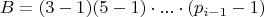 $$ B= (3-1)(5-1)\cdot...\cdot (p_{i-1}-1})$$