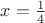 $x=\frac{1}{4}$