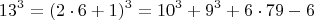 $$  13^3 =  (2\cdot 6+1)^3  =  10^3 +  9^3 + 6\cdot 79 - 6  \qquad  \qquad $$
