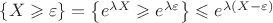 $\left\lbrace X \geqslant \varepsilon \right\rbrace = \left\lbrace e^{\lambda X} \geqslant e^{\lambda \varepsilon} \right\rbrace \leqslant e^{\lambda (X - \varepsilon)}$