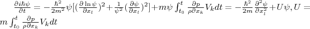 $\frac{\partial i \hbar  \psi}{\partial t}=-\frac{ \hbar^2}{2m^2}\psi[(\frac{\partial \ln\psi}{\partial x_l})^2+ \frac{1}{\psi^2} (\frac{\partial \psi}{\partial x_l})^2]+m\psi \int_{t_0}^t \frac{\partial p}{\rho \partial x_k}V_k dt=-\frac{\hbar^2}{2m}\frac{\partial^2 \psi}{\partial x_l^2}+U\psi,U=m\int_{t_0}^t \frac{\partial p}{\rho \partial x_k}V_k dt$