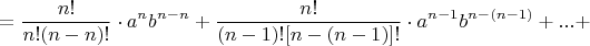 $$ = \frac{n!}{n!(n - n)!} \cdot {a^n}{b^{n - n}} + \frac{n!}{(n - 1)![n - (n - 1)]!} \cdot {a^{n - 1}}{b^{n - (n - 1)}} + ... + $$
