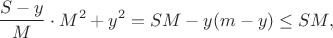 $$\frac{S-y}{M} \cdot M^2 + y^2 = SM - y(m-y) \leq SM,$$