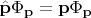 $\hat {\mathbf{p}} \Phi_{\mathbf{p}} = \mathbf{p} \Phi_{\mathbf{p}}$