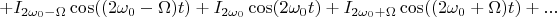$$+I_{2\omega_0-\Omega}\cos((2\omega_0-\Omega)t)+I_{2\omega_0}\cos(2\omega_0t)+I_{2\omega_0+\Omega}\cos((2\omega_0+\Omega)t)+...$$