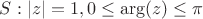 $S:|z|=1, 0 \leq \arg(z) \leq \pi $ $S:|z|=1, 0 \leq \arg(z) \leq \pi $