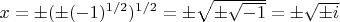 $x=\pm (\pm(-1)^{1/2})^{1/2}=\pm \sqrt{\pm\sqrt{-1}}=\pm \sqrt{\pm i}$