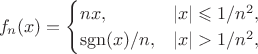 $$f_n(x)=\begin{cases}nx,&|x|\leqslant1/n^2,\\\operatorname{sgn}(x)/n,&|x|>1/n^2,\end{cases}$$