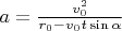 $a=\frac{v_0^2}{r_0-v_0t\sin\alpha}$