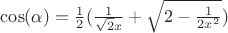$\cos(\alpha)=\frac {1} {2}(\frac {1} { \sqrt{2}x}+\sqrt{2-\frac {1} {2x^2}})$