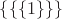 $\{\{\{1\}\}\}$