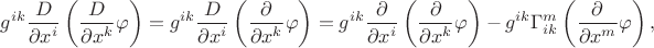 $\displaystyle g^{ik}\frac{D}{\partial x^i}\left(\frac{D}{\partial x^k}\varphi\right)=g^{ik}\frac{D}{\partial x^i}\left(\frac{\partial}{\partial x^k}\varphi\right)=g^{ik}\frac{\partial}{\partial x^i}\left(\frac{\partial}{\partial x^k}\varphi\right)-g^{ik}\Gamma^m_{ik}\left(\frac{\partial}{\partial x^m}\varphi\right),$