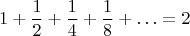 $$1+\frac{1}{2}+\frac{1}{4}+\frac{1}{8}+\ldots=2$$