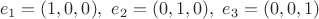 $$e_1=(1,0,0), \ e_2=(0,1,0), \ e_3=(0,0,1)$$