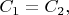 $C_1=C_2,$
