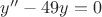 $y''-49y=0$