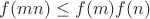 $f(mn)\le f(m)f(n)$