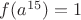 $f(a^{15})=1$